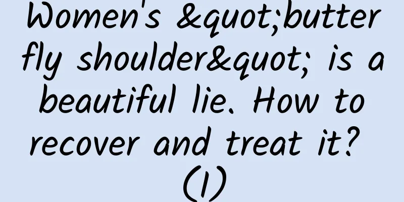 Women's "butterfly shoulder" is a beautiful lie. How to recover and treat it? (I)
