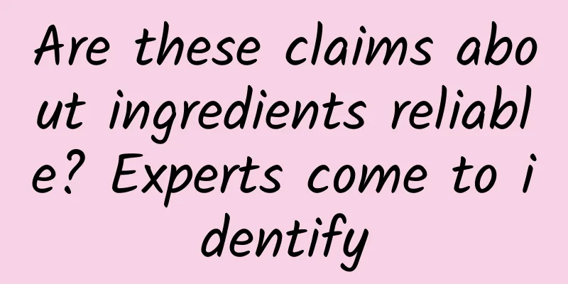 Are these claims about ingredients reliable? Experts come to identify
