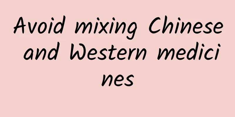 Avoid mixing Chinese and Western medicines