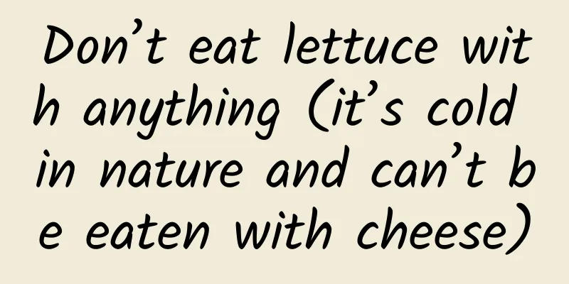 Don’t eat lettuce with anything (it’s cold in nature and can’t be eaten with cheese)