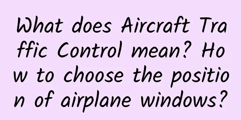 What does Aircraft Traffic Control mean? How to choose the position of airplane windows?