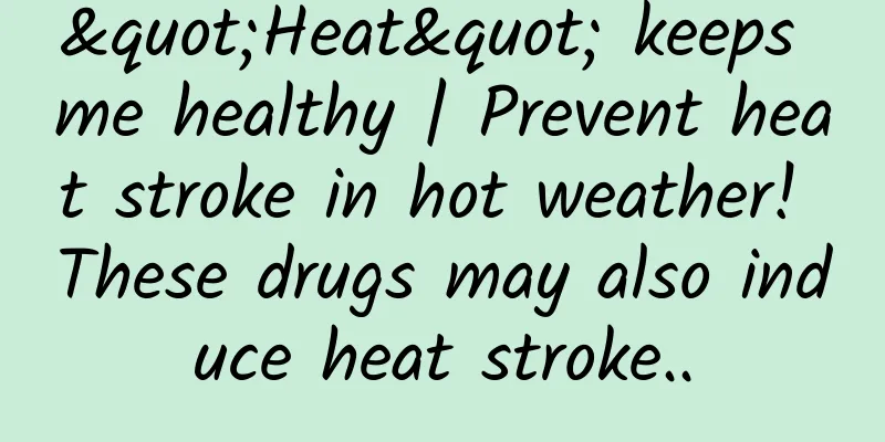 "Heat" keeps me healthy | Prevent heat stroke in hot weather! These drugs may also induce heat stroke..