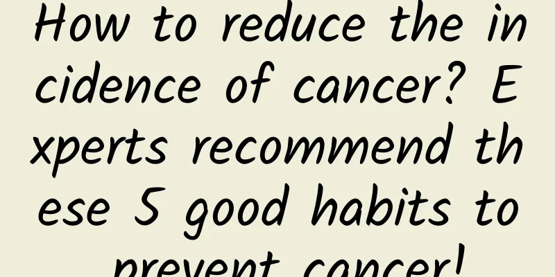 How to reduce the incidence of cancer? Experts recommend these 5 good habits to prevent cancer!