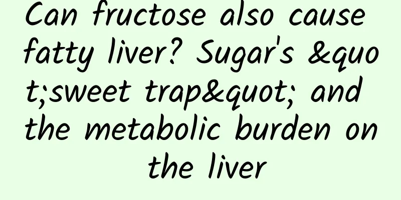 Can fructose also cause fatty liver? Sugar's "sweet trap" and the metabolic burden on the liver