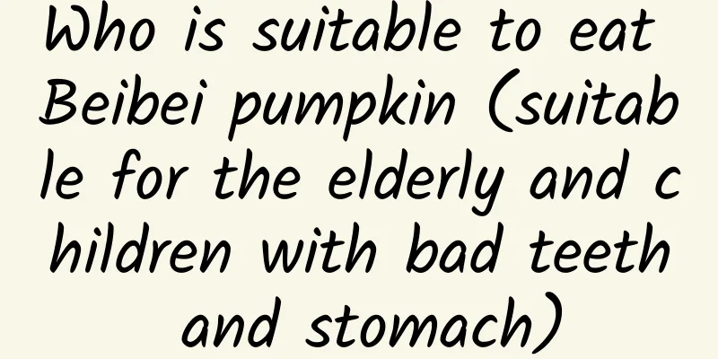 Who is suitable to eat Beibei pumpkin (suitable for the elderly and children with bad teeth and stomach)