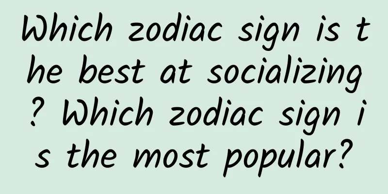 Which zodiac sign is the best at socializing? Which zodiac sign is the most popular?