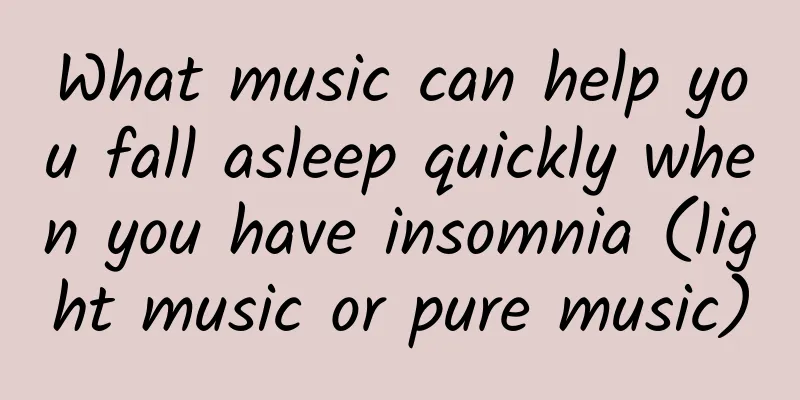 What music can help you fall asleep quickly when you have insomnia (light music or pure music)