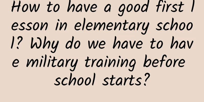 How to have a good first lesson in elementary school? Why do we have to have military training before school starts?