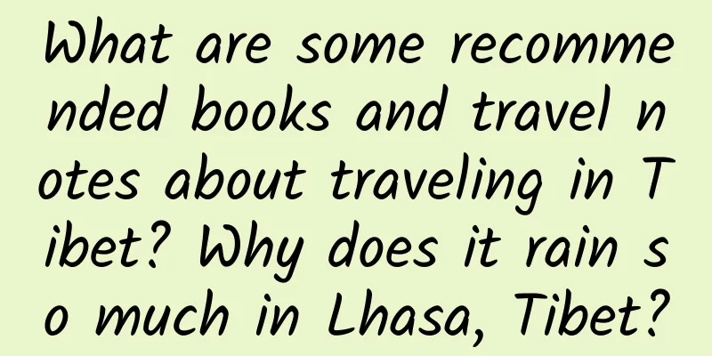 What are some recommended books and travel notes about traveling in Tibet? Why does it rain so much in Lhasa, Tibet?
