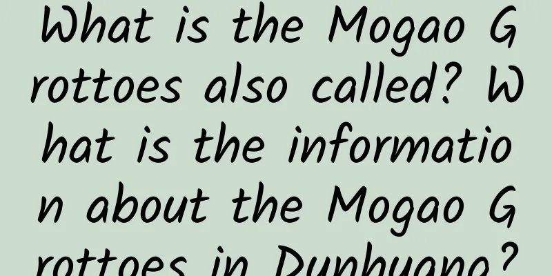 What is the Mogao Grottoes also called? What is the information about the Mogao Grottoes in Dunhuang?