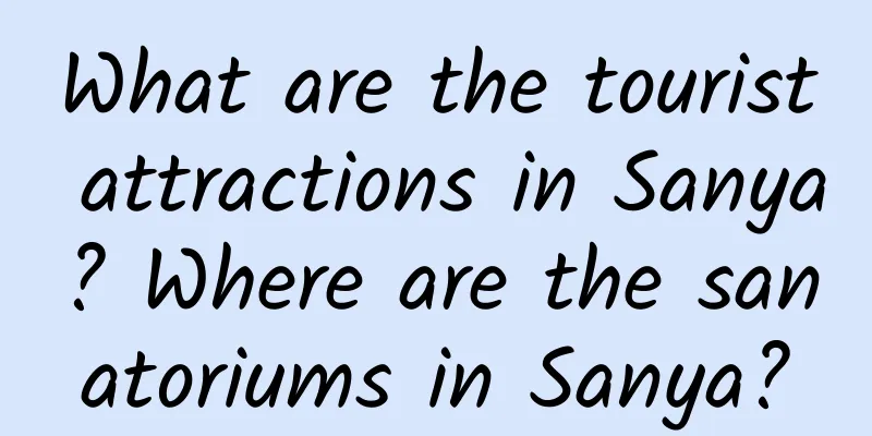What are the tourist attractions in Sanya? Where are the sanatoriums in Sanya?