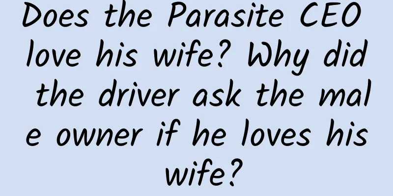 Does the Parasite CEO love his wife? Why did the driver ask the male owner if he loves his wife?