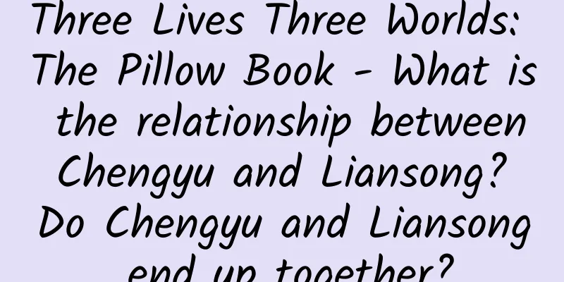 Three Lives Three Worlds: The Pillow Book - What is the relationship between Chengyu and Liansong? Do Chengyu and Liansong end up together?