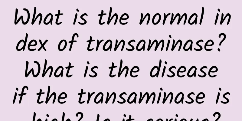 What is the normal index of transaminase? What is the disease if the transaminase is high? Is it serious?