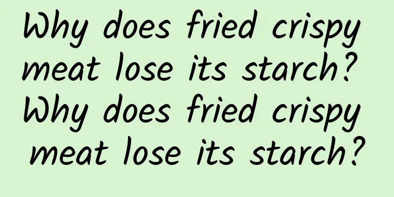 Why does fried crispy meat lose its starch? Why does fried crispy meat lose its starch?