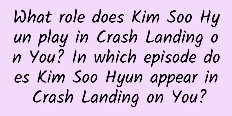 What role does Kim Soo Hyun play in Crash Landing on You? In which episode does Kim Soo Hyun appear in Crash Landing on You?