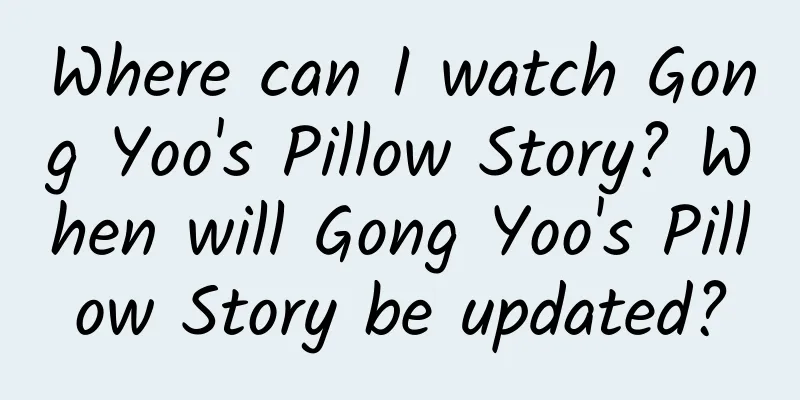 Where can I watch Gong Yoo's Pillow Story? When will Gong Yoo's Pillow Story be updated?