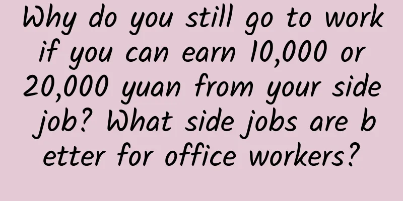 Why do you still go to work if you can earn 10,000 or 20,000 yuan from your side job? What side jobs are better for office workers?