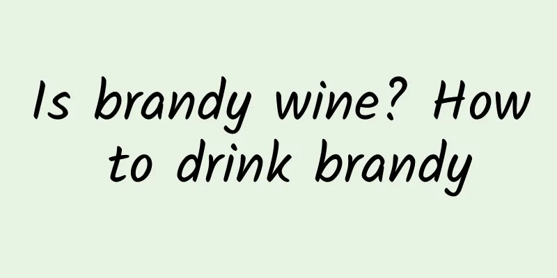 Is brandy wine? How to drink brandy