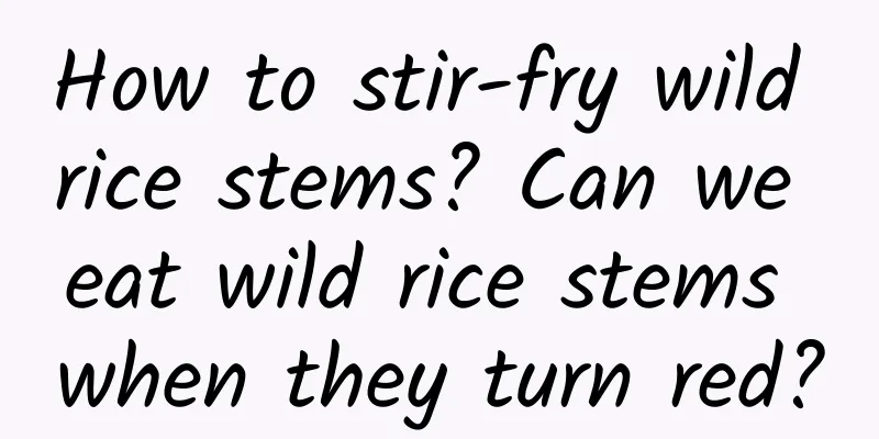 How to stir-fry wild rice stems? Can we eat wild rice stems when they turn red?