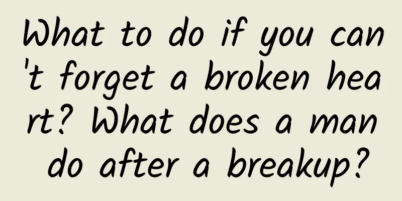 What to do if you can't forget a broken heart? What does a man do after a breakup?