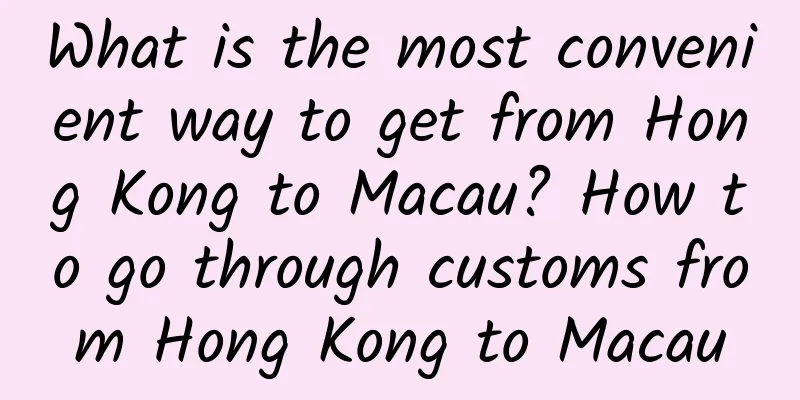 What is the most convenient way to get from Hong Kong to Macau? How to go through customs from Hong Kong to Macau