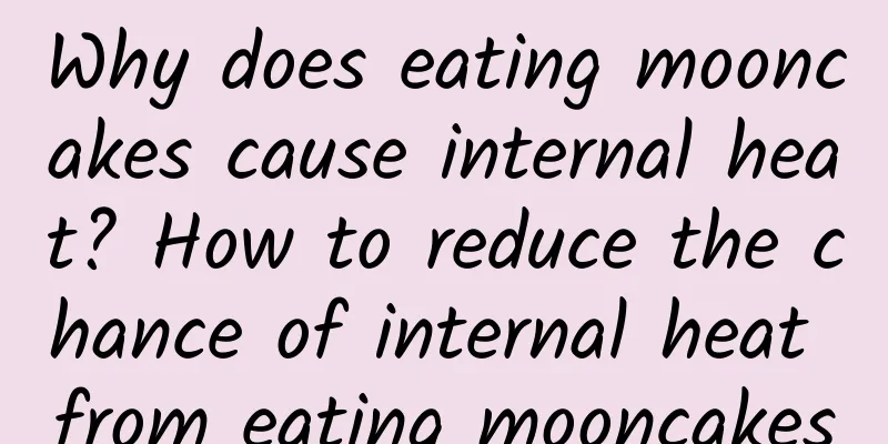 Why does eating mooncakes cause internal heat? How to reduce the chance of internal heat from eating mooncakes